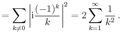 $\displaystyle =\sum_{k\neq 0} \left\vert\mathrm{i}\frac{(-1)^k}{k}\right\vert^2 = 2 \sum_{k=1}^\infty \frac{1}{k^2}\,.$