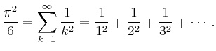 $\displaystyle \frac{\pi^2}{6} = \sum_{k=1}^\infty \frac{1}{k^2} = \frac{1}{1^2} +
\frac{1}{2^2} + \frac{1}{3^2}+\cdots \,.
$
