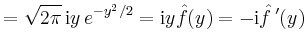 $\displaystyle = \sqrt{2\pi}\,\mathrm{i}y\,e^{-y^2/2} = \mathrm{i}y\hat{f}(y) = -\mathrm{i}\hat{f}\,'(y)$