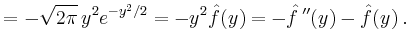$\displaystyle = -\sqrt{2\pi}\,y^2e^{-y^2/2} = -y^2\hat{f}(y) = -\hat{f}\,''(y)-\hat{f}(y) \,.$