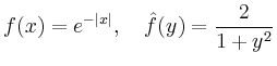 $\displaystyle f(x)=e^{-\vert x\vert},\quad \hat{f}(y)=\frac{2}{1+y^2}
$
