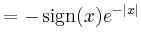 $\displaystyle =-\operatorname{sign}(x)e^{-\vert x\vert}$