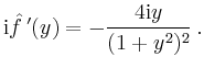 $\displaystyle \mathrm{i}\hat{f}\,'(y) = -\frac{4\mathrm{i}y}{(1+y^2)^2}\,.
$
