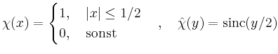 $\displaystyle \chi(x)=\begin{cases}
1,\quad \vert x\vert\leq 1/2\\
0,\quad\text{sonst}
\end{cases},\quad \hat{\chi}(y)= \operatorname{sinc}(y/2)
$