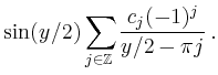 $\displaystyle \sin(y/2) \sum_{j\in\mathbb{Z}}\frac{c_j (-1)^j}{y/2-\pi j}\,.
$