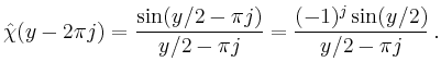 $\displaystyle \hat{\chi}(y-2\pi j) = \frac{\sin(y/2-\pi j)}{y/2-\pi j} =
\frac{(-1)^j\sin(y/2)}{y/2-\pi j}\,.
$