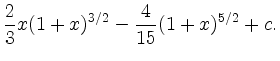 $\displaystyle \frac{2}{3}x(1+x)^{3/2} -
\frac{4}{15}(1+x)^{5/2} + c.$