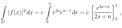 $\displaystyle \int\limits_D \vert f(x)\vert^2\,dx = c\,\int\limits_0^1 r^{2s}
r^{n-1}\,dr =
c\, \left[\frac{r^{2s+n}}{2s+n}\right]_0^1\,,
$