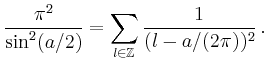 $\displaystyle \frac{\pi^2}{\sin^2(a/2)}= \sum_{l\in\mathbb{Z}}\frac{1}{(l-a/(2\pi))^2}\,.
$