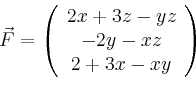 \begin{displaymath}
\vec{F}=\left(
\begin{array}{c}
2x+3z-yz\\
-2y-xz\\
2+3x-xy\\
\end{array}\right)
\end{displaymath}