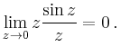 $\displaystyle \lim_{z\to 0}z\frac{\sin z}{z}=0\,.
$