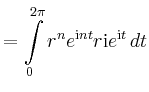 $\displaystyle =\int\limits_0^{2\pi}r^n e^{\mathrm{i}nt}r\mathrm{i}e^{\mathrm{i}t}\,dt$