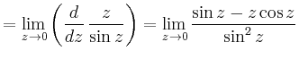 $\displaystyle =\lim_{z\to0}\left(\frac{d}{dz}\,\frac{z}{\sin z}\right) = \lim_{z\to0}\frac{\sin z-z\cos z}{\sin^2 z}$