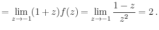 $\displaystyle = \lim_{z\to -1} (1+z)f(z) = \lim_{z\to -1}\frac{1-z}{z^2}=2\,.$