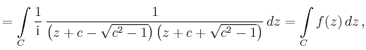 $\displaystyle =\int\limits_C\frac{1}{\mathrm{i}}\, \frac{1}{\left(z+c-\sqrt{c^2-1}\right)\left(z+c+\sqrt{c^2-1}\right)}\,dz = \int\limits_C f(z)\,dz\,,$