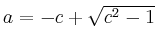 $ a=-c+\sqrt{c^2-1}$