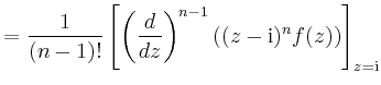 $\displaystyle = \frac{1}{(n-1)!}\left[\left(\frac{d}{dz}\right)^{n-1} \left((z-\mathrm{i})^nf(z)\right) \right]_{z=\mathrm{i}}$