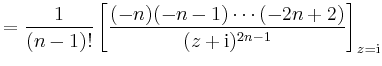 $\displaystyle = \frac{1}{(n-1)!} \left[\frac{(-n)(-n-1)\cdots(-2n+2)}{(z+\mathrm{i})^{2n-1}} \right]_{z=\mathrm{i}}$