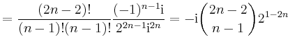 $\displaystyle =\frac{(2n-2)!}{(n-1)!(n-1)!} \frac{(-1)^{n-1}\mathrm{i}}{2^{2n-1}\mathrm{i}^{2n}}= -\mathrm{i}\binom{2n-2}{n-1}2^{1-2n}$