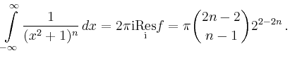 $\displaystyle \int\limits_{-\infty}^{\infty} \frac{1}{(x^2+1)^n}\,dx =
2\pi\mat...
...}\underset{\mathrm{i}}{\operatorname{Res}}f =
\pi\binom{2n-2}{n-1}2^{2-2n}\,.
$