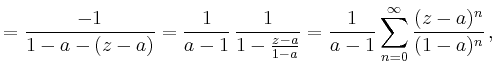 $\displaystyle = \frac{-1}{1-a-(z-a)}=\frac{1}{a-1}\,\frac{1}{1-\frac{z-a}{1-a}}= \frac{1}{a-1}\sum_{n=0}^\infty \frac{(z-a)^n}{(1-a)^n}\,,$