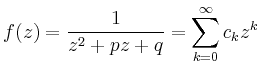 $\displaystyle f(z)=\frac{1}{z^2+pz+q} =\sum_{k=0}^ \infty c_k z^k
$