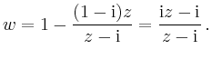 $\displaystyle w=1-\frac{(1-\mathrm{i})z}{z-\mathrm{i}}=\frac{\mathrm{i}z-\mathrm{i}}{z-\mathrm{i}}\,.
$