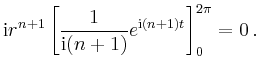 $\displaystyle \mathrm{i} r^{n+1} \left[ \frac{1}{\mathrm{i}(n+1)}
e^{\mathrm{i}(n+1)t}\right]_0^{2 \pi} = 0 \,.$