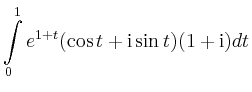 $\displaystyle \int\limits_0^1 e^{1+t}(\cos t+\mathrm{i}\sin
t)(1+\mathrm{i}) dt$