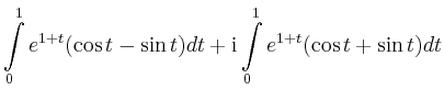 $\displaystyle \int\limits_0^1 e^{1+t}(\cos t-\sin t)dt+\mathrm{i}\int\limits_0^1 e^{1+t}(\cos
t+\sin t)dt$