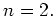 $ n = 2 .$