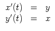 $\displaystyle \begin{array}{ccc}
x'(t) & = & y \\
y'(t) & = & x
\end{array}$