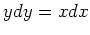 $ y dy = x dx $