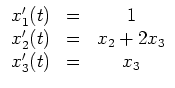 $\displaystyle \begin{array}{ccc} x_1'(t) & = & 1 \\
x_2'(t) & = & x_2 + 2 x_3 \\
x_3'(t) & = & x_3 \\
\end{array}$