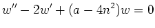 $\displaystyle w'' - 2w' + (a - 4n^2) w = 0 $