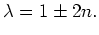 $ \lambda = 1 \pm 2n .$
