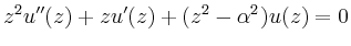 $\displaystyle z^2u''(z)+zu'(z)+(z^2-\alpha^2)u(z)=0
$