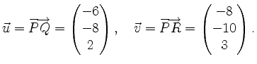 $\displaystyle \vec{u}=\overrightarrow{PQ}=\begin{pmatrix}-6\\ -8\\ 2\end{pmatrix}, \quad \vec{v}=\overrightarrow{PR}=\begin{pmatrix}-8\\ -10\\ 3\end{pmatrix}.
$