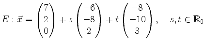 $\displaystyle E: \vec{x}=\begin{pmatrix}7\\ 2\\ 0\end{pmatrix}+s\begin{pmatrix}...
...pmatrix}+t\begin{pmatrix}-8\\ -10\\ 3\end{pmatrix}, \quad s,t \in \mathbb{R}_0
$