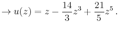 $\displaystyle \rightarrow u(z)=z-\frac{14}{3}z^3+\frac{21}{5}z^5\,.$