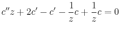 $\displaystyle c'' z +2 c'-c'-\frac{1}{z}c+\frac{1}{z}c = 0
$