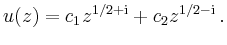 $\displaystyle u(z)=c_1z^{1/2+\mathrm{i}}+c_2z^{1/2-\mathrm{i}}\,.
$