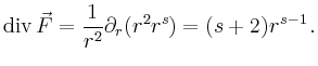 $\displaystyle \operatorname{div} \vec{F} = \frac{1}{r^2}\partial_r(r^2r^s) =
(s+2)r^{s-1}\,.
$