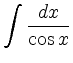 $\displaystyle \int \frac{dx}{\cos x} $