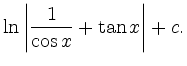 $\displaystyle \ln \left\vert \frac{1}{\cos x} + \tan x \right\vert +c.$