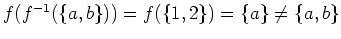 $ \mbox{$f(f^{-1}(\{a,b\})) = f(\{1,2\}) = \{ a\}\neq \{a,b\}$}$