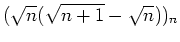 $ \mbox{$(\sqrt{n}(\sqrt{n+1} - \sqrt{n}))_n$}$