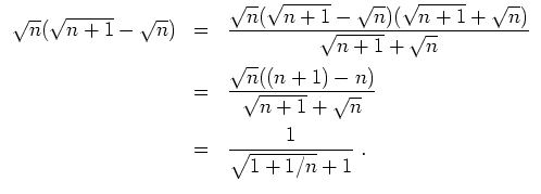 $ \mbox{$\displaystyle
\begin{array}{rcl}
\sqrt{n}(\sqrt{n+1} - \sqrt{n})
& = &...
...mm} \\
& = & {\displaystyle\frac{1}{\sqrt{1+1/n} + 1}}\; . \\
\end{array}$}$