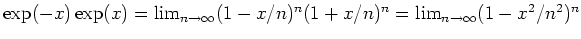 $ \mbox{$\exp(-x)\exp(x) = \lim_{n\to\infty} (1 - x/n)^n (1 + x/n)^n
= \lim_{n\to\infty} (1 - x^2/n^2)^n$}$
