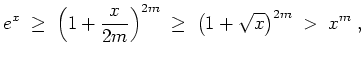 $ \mbox{$\displaystyle
e^x \;\geq\; \left(1+\frac{x}{2m}\right)^{2m} \; \geq \; \left(1+\sqrt{x}\right)^{2m} \; > \; x^m\; ,
$}$